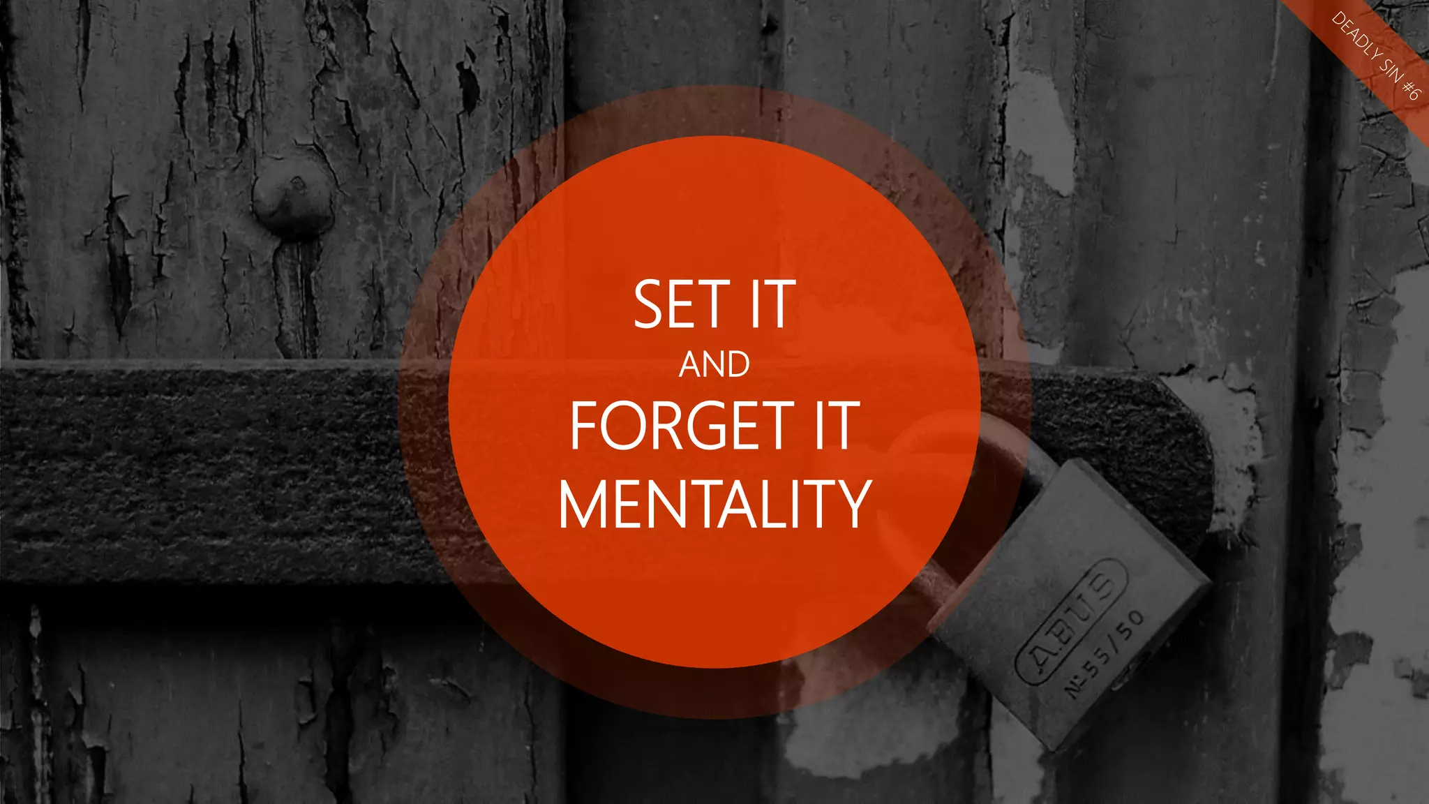 SET IT
AND
FORGET IT
MENTALITY
 