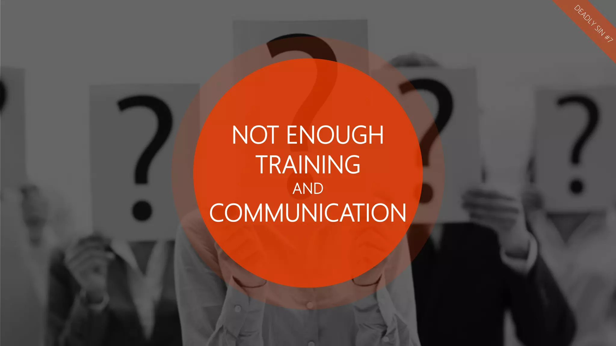 NOT ENOUGH
TRAINING
AND
COMMUNICATION
 