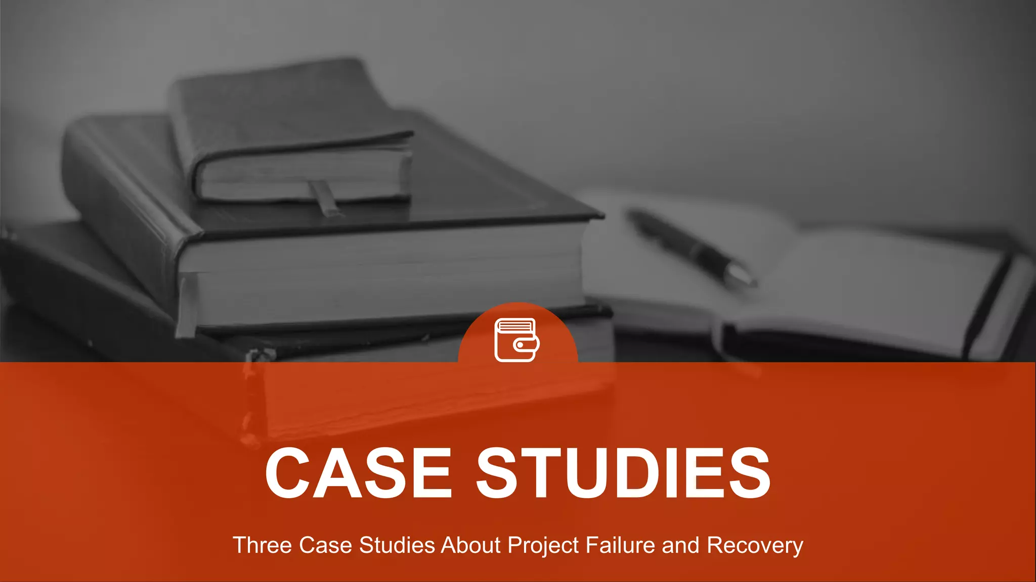 Three Case Studies About Project Failure and Recovery
CASE STUDIES
 