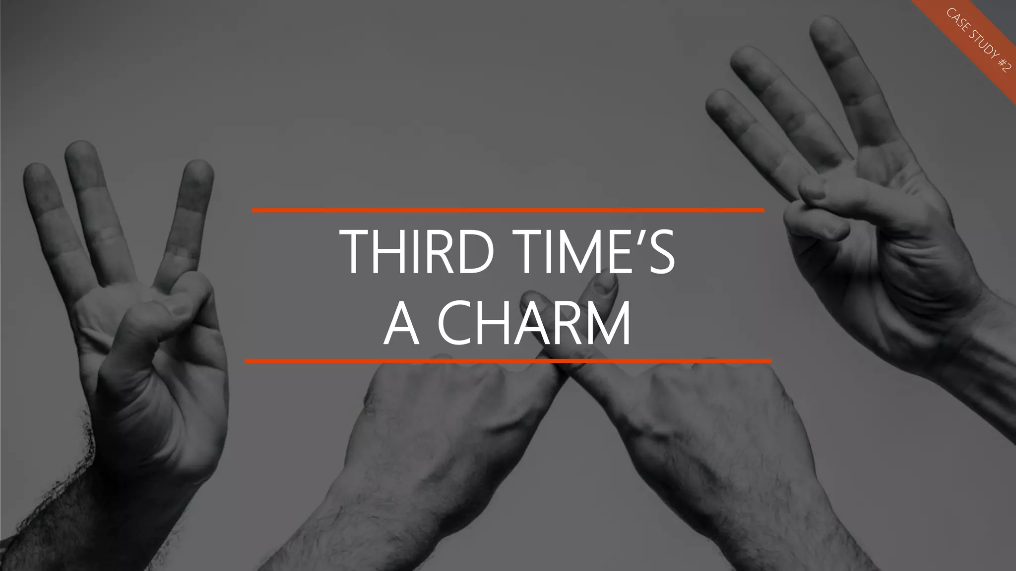 THIRD TIME’S
A CHARM
 