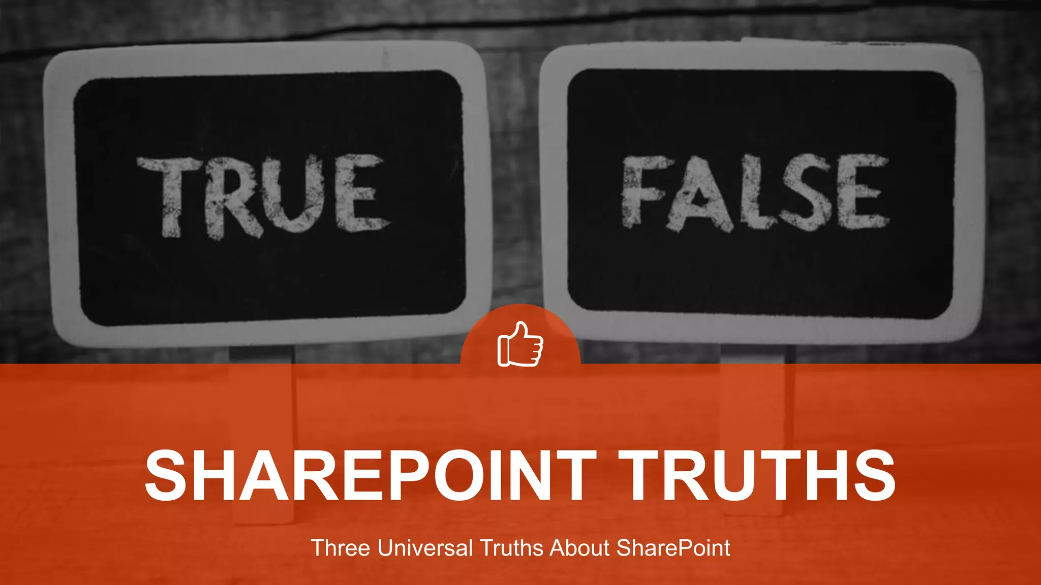 Three Universal Truths About SharePoint
SHAREPOINT TRUTHS
 
