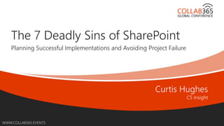 1
WWW.COLLAB365.EVENTS
The 7 Deadly Sins of SharePoint
Planning Successful Implementations and Avoiding Project Failure
 