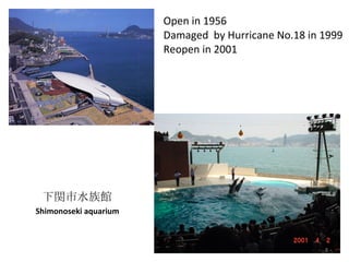 下関市水族館 Open in 1956 Damaged  by Hurricane No.18 in 1999  Reopen in 2001 Shimonoseki aquarium 