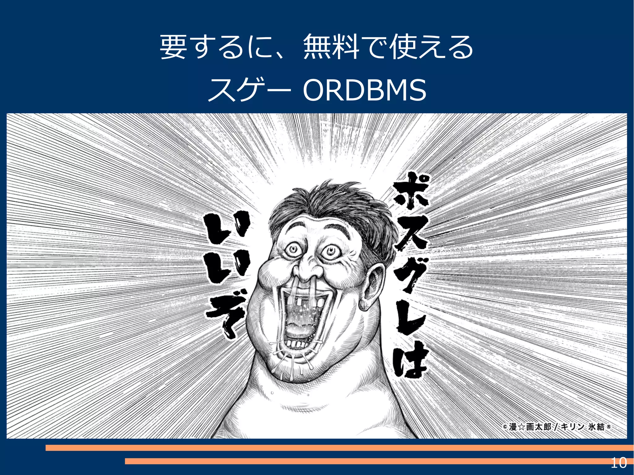 10
要するに、無料で使える
スゲー ORDBMS
 