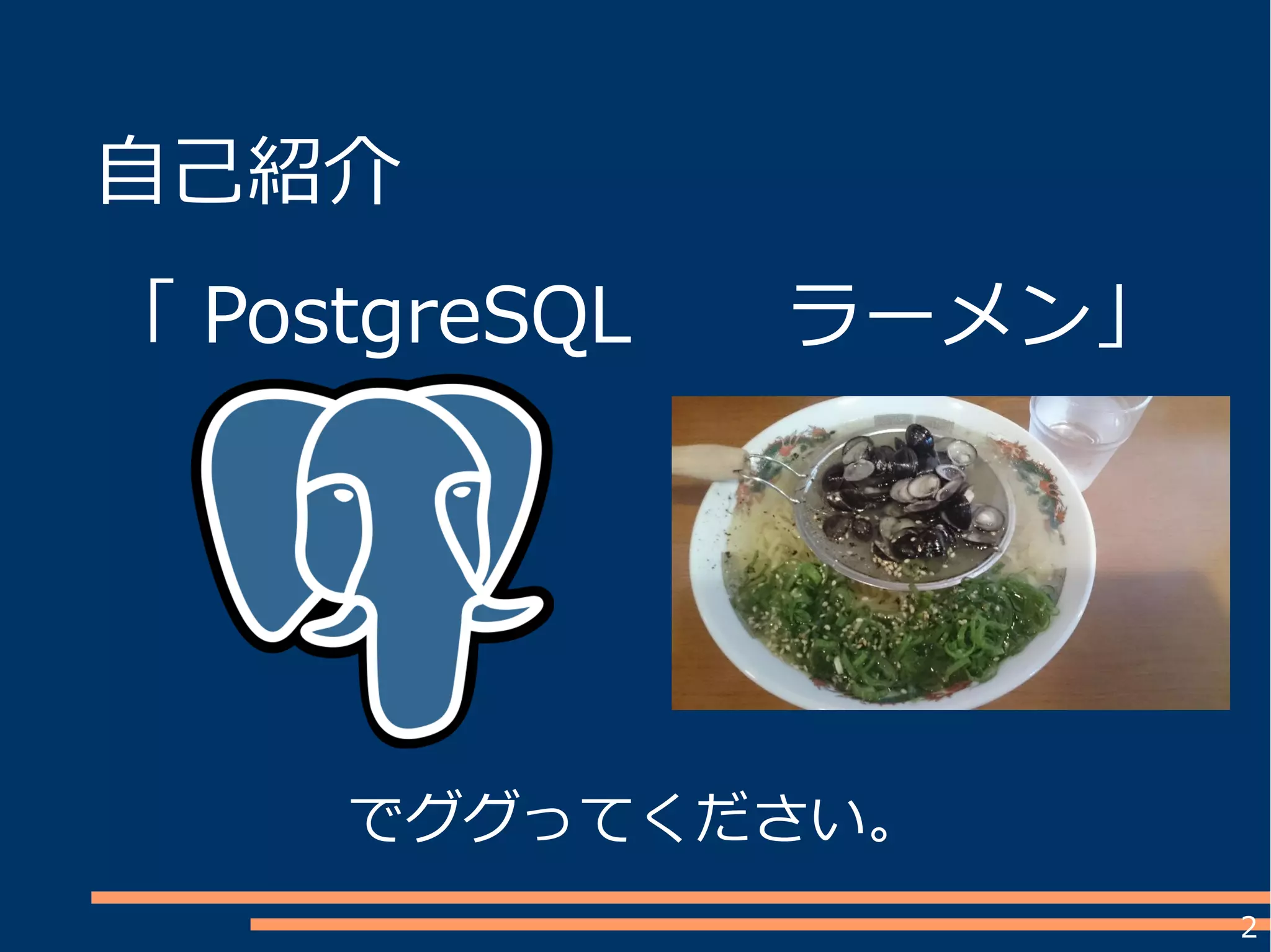 2
自己紹介
「 PostgreSQL ラーメン」
でググってください。
 