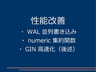 性能改善
・ WAL 並列書き込み
・ numeric 集約関数
・ GIN 高速化（後述）
 