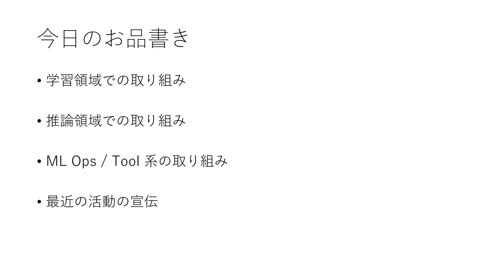 今日のお品書き
• 学習領域での取り組み
• 推論領域での取り組み
• ML Ops / Tool 系の取り組み
• 最近の活動の宣伝
 