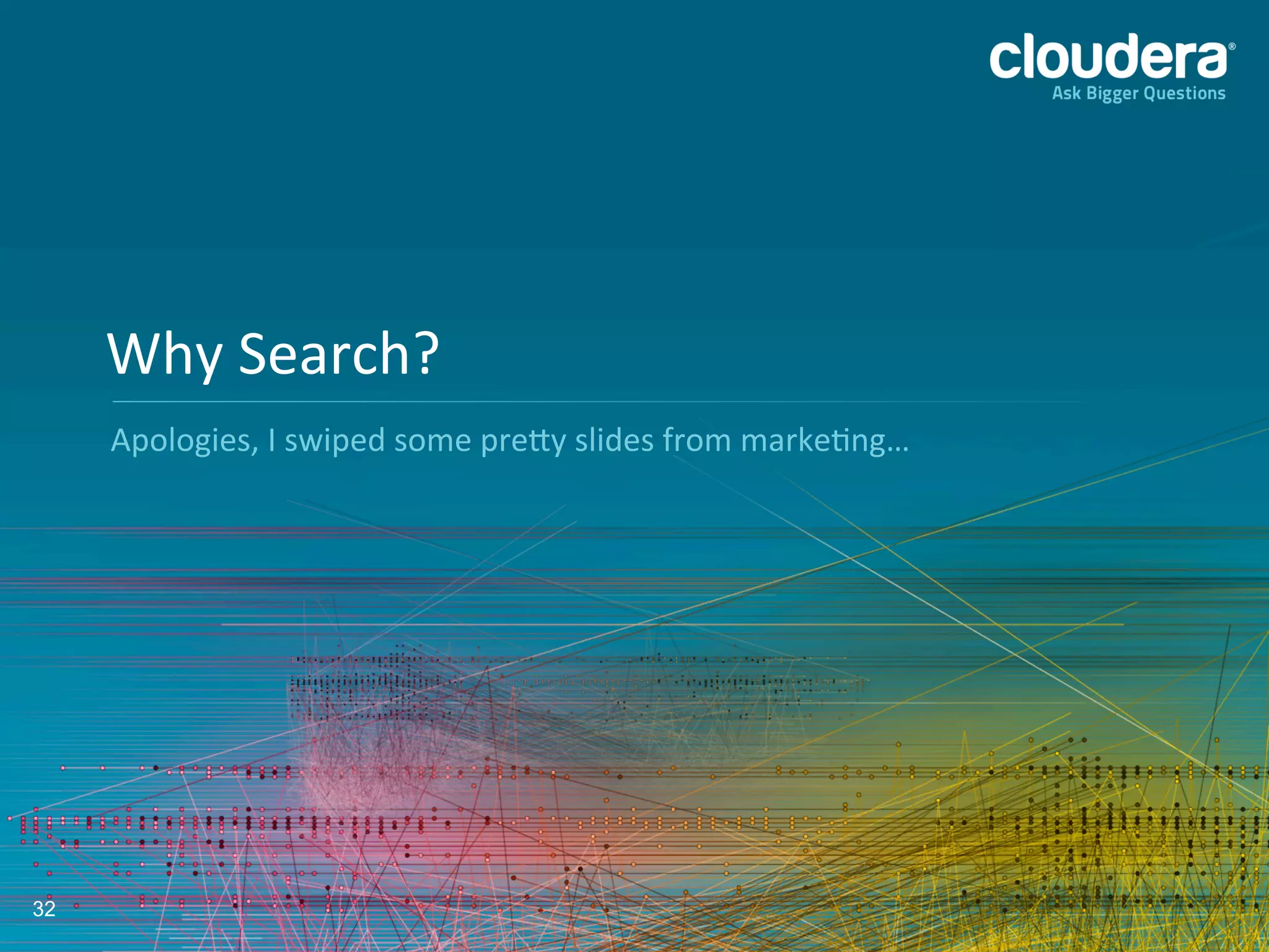 32
Apologies,	
  I	
  swiped	
  some	
  preQy	
  slides	
  from	
  markeLng…	
  
Why	
  Search?	
  
 