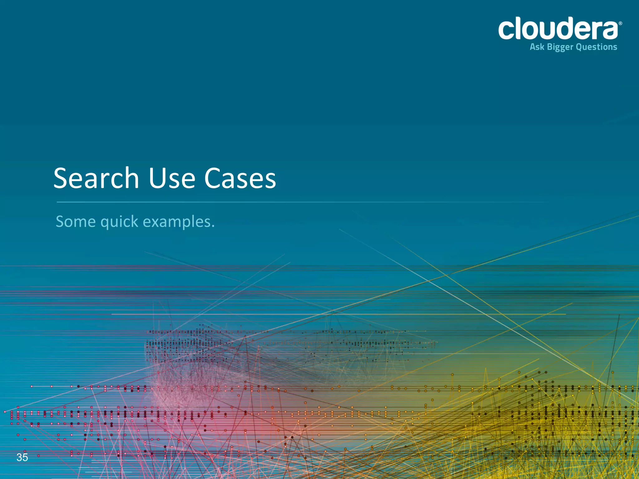 35
Some	
  quick	
  examples.	
  
Search	
  Use	
  Cases	
  
 
