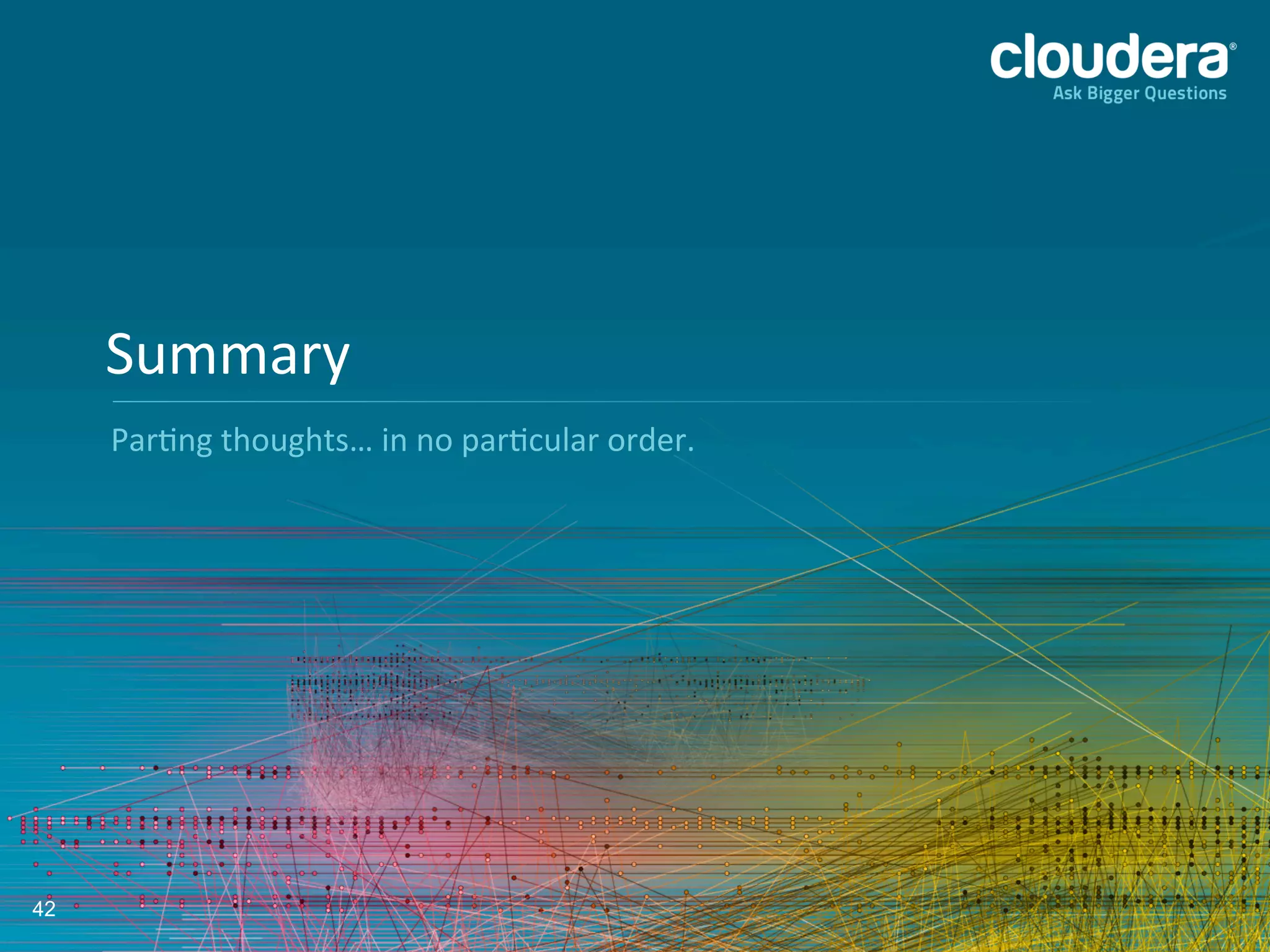 42
ParLng	
  thoughts…	
  in	
  no	
  parLcular	
  order.	
  
Summary	
  
 