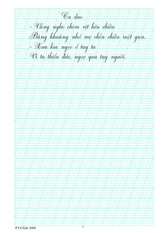 - Xưa kia ngọc ở tay ta
Ca dao
- Vẳng nghe chim vịt kêu chiều
Bâng khuâng nhớ mẹ chín chiều ruột gan.
Vì ta thiếu đức, ngọc qua tay người.
P.V.Chiến 2008 17
 