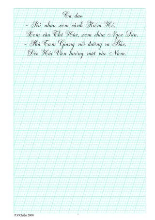 - Rủ nhau xem cảnh Kiếm Hồ,
Xem cầu Thê Húc, xem chùa Ngọc Sơn.
- Phá Tam Giang nối đường ra Bắc,
Đèo Hải Vân hướng mặt vào Nam.
Ca dao
P.V.Chiến 2008 7
 