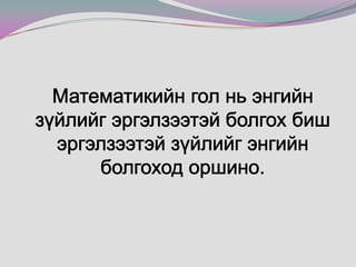	Математикийн гол нь энгийн зүйлийг эргэлзээтэй болгох бишэргэлзээтэй зүйлийг энгийн болгоход оршино.