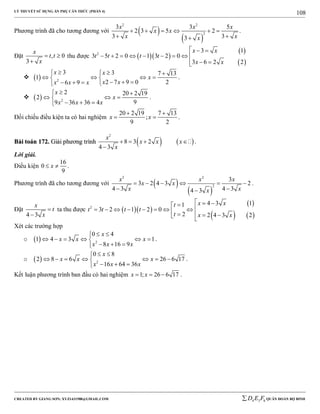 LÝ THUYẾT SỬ DỤNG ẨN PHỤ CĂN THỨC (PHẦN 4)
_______________________________________________________________________________________________________________________________________________________________
-----------------------------------------------------------------------------------------------------------------------------------------------------------------------------------------------------------------------------------------------
CREATED BY GIANG SƠN; XYZ1431988@GMAIL.COM 4 3 6D E F QUÂN ĐOÀN BỘ BINH
108
Phương trình đã cho tương đương với  
 
2 2
2
3 3 5
2 3 5 2
3 33
x x x
x x
x xx
     
 
.
Đặt , 0
3
x
t t
x
 

thu được   
 
 
2
3 1
3 5 2 0 1 3 2 0
3 6 2 2
x x
t t t t
x x
  
       
  
   2
3 3 7 13
1
2 7 9 0 26 9
x x
x
x xx x x
   
    
     
.
   2
2 20 2 19
2
99 36 36 4
x
x
x x x
 
  
  
.
Đối chiếu điều kiện ta có hai nghiệm
20 2 19 7 13
;
9 2
x x
 
  .
BBààii ttooáánn 117722.. GGiiảảii pphhưươơnngg ttrrììnnhh    
2
8 3 2
4 3
x
x x x
x
   

.
Lời giải.
Điều kiện
16
0
9
x  .
Phương trình đã cho tương đương với  
 
2 2
2
3
3 2 4 3 2
4 3 4 34 3
x x x
x x
x xx
     
 
.
Đặt
4 3
x
t
x


ta thu được   
 
   
2
4 3 11
3 2 1 2 0
2 2 4 3 2
x xt
t t t t
t x x
               
Xét các trường hợp
o   2
0 4
1 4 3 1
8 16 9
x
x x x
x x x
 
     
  
.
o   2
0 8
2 8 6 26 6 17
16 64 36
x
x x x
x x x
 
      
  
.
Kết luận phương trình ban đầu có hai nghiệm 1; 26 6 17x x   .
 