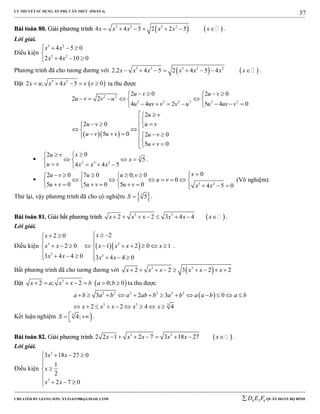 LÝ THUYẾT SỬ DỤNG ẨN PHỤ CĂN THỨC (PHẦN 4)
_______________________________________________________________________________________________________________________________________________________________
-----------------------------------------------------------------------------------------------------------------------------------------------------------------------------------------------------------------------------------------------
CREATED BY GIANG SƠN; XYZ1431988@GMAIL.COM 4 3 6D E F QUÂN ĐOÀN BỘ BINH
57
BBààii ttooáánn 8800.. GGiiảảii pphhưươơnngg ttrrììnnhh    3 2 3 2
4 4 5 2 2 5x x x x x x       .
Lời giải.
Điều kiện
3 2
3 2
4 5 0
2 4 10 0
x x
x x
   

  
Phương trình đã cho tương đương với    3 2 3 2 2
2.2 4 5 2 4 5 4x x x x x x x        .
Đặt  3 2
2 ; 4 5 0x u x x v v     ta thu được
  
2 2
2 2 2 2 2 2
2 0 2 0
2 2
4 4 2 5 4 0
2
2 0
5 0 2 0
5 0
u v u v
u v v u
u uv v v u u uv v
u v
u v u v
u v u v u v
u v
    
     
       
 

          
 
 3
2 3 2
02
5
4 4 5
xu v
x
u v x x x
 
   
    
.

3 2
02 0 7 0 0; 0
0
5 0 5 0 5 0 4 5 0
xu v u u v
u v
u v u v u v x x
       
        
           
(Vô nghiệm).
Thử lại, vậy phương trình đã cho có nghiệm  3
5S  .
BBààii ttooáánn 8811.. GGiiảảii bbấấtt pphhưươơnngg ttrrììnnhh  3 3
2 2 3 4 4x x x x x x        .
Lời giải.
Điều kiện   3 2
3 3
22 0
2 0 1 2 0 1
3 4 4 0 3 4 4 0
xx
x x x x x x
x x x x
   
 
          
       
.
Bất phương trình đã cho tương đương với  3 3
2 2 3 2 2x x x x x x        
Đặt  3
2 ; 2 0; 0x a x x b a b       ta thu được
 2 2 2 2 2 2
3 3 3
3 2 3 0
2 2 4 4
a b a b a ab b a b a a b a b
x x x x x
            
        
Kết luận nghiệm 3
4;S  
.
BBààii ttooáánn 8822.. GGiiảảii pphhưươơnngg ttrrììnnhh  3 3
2 2 1 2 7 3 18 27x x x x x x        .
Lời giải.
Điều kiện
3
3
3 18 27 0
1
2
2 7 0
x x
x
x x
   




   
 