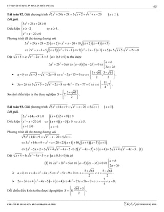 LÝ THUYẾT SỬ DỤNG ẨN PHỤ CĂN THỨC (PHẦN 4)
_______________________________________________________________________________________________________________________________________________________________
-----------------------------------------------------------------------------------------------------------------------------------------------------------------------------------------------------------------------------------------------
CREATED BY GIANG SƠN; XYZ1431988@GMAIL.COM 4 3 6D E F QUÂN ĐOÀN BỘ BINH
65
BBààii ttooáánn 9922.. GGiiảảii pphhưươơnngg ttrrììnnhh  2 2
5 24 28 5 2 20x x x x x x        .
Lời giải.
Điều kiện
2
2
5 24 28 0
2 4
20 0
x x
x x
x x
   

   
   
.
Phương trình đã cho tương đương với
     
      
2 2
2 2 2 2
5 24 28 25 2 20 10 2 4 5
2 1 5 5 2 8 2 2 8 3 5 5 5. 2 8
x x x x x x x x
x x x x x x x x x x x
          
               
Đặt  2
5 ; 2 8 0; 0x a x x b a b       ta thu được
  2 2
3 2 5 3 2 0
3 2
a b
a b ab a b a b
a b

        
 2 2 3 61 3 61
5 2 8 3 13 0 ;
2 2
a b x x x x x x
   
            
  
.
 2 2 11
3 2 3 5 2 2 8 4 17 77 0 ;7
4
a b x x x x x x
 
             
 
.
So sánh điều kiện ta thu được nghiệm
3 61
7;
2
S
  
  
  
.
BBààii ttooáánn 9933.. GGiiảảii pphhưươơnngg ttrrììnnhh  2 2
5 14 9 20 5 1x x x x x x        .
Lời giải.
Điều kiện
  
  
2
2
1 5 9 05 14 9 0
20 0 4 5 0 5
1 0 1
x xx x
x x x x x
x x
     

         
     
.
Phương trình đã cho tương đương với
     
     
2 2
2 2
2 2 2 2
5 14 9 20 5 1
5 14 9 20 25 1 10 4 5 1
2 5 2 5 4. 4 5 2 4 5 3 4 5 4. 4 5 1
x x x x x
x x x x x x x x
x x x x x x x x x x x
      
           
               
Đặt  2
4 ; 4 5 0; 0x b x x a a b       ta có
    2 2
1 2 3 5 2 3 0
2 3
a b
a b ab a b a b
a b

         
 2 2 5 61 5 61
4 4 5 5 9 0
2 2
a b x x x x x x x
 
              .
    2 2 7
2 3 4 4 5 9 4 4 25 56 0 8
4
a b x x x x x x x               .
Đối chiếu điều kiện ta thu được tập nghiệm
61 5
8;
2
S
  
  
  
.
 