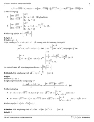 LÝ THUYẾT SỬ DỤNG ẨN PHỤ CĂN THỨC (PHẦN 4)
_______________________________________________________________________________________________________________________________________________________________
-----------------------------------------------------------------------------------------------------------------------------------------------------------------------------------------------------------------------------------------------
CREATED BY GIANG SƠN; XYZ1431988@GMAIL.COM 4 3 6D E F QUÂN ĐOÀN BỘ BINH
7
        
2 2
2
4 8 1 4 1 1 2 2 1 1 2 3 1 2 1 0x x x x x x x x x x x x                
Xét hai trường hợp
 2
2
0
2 1
4 1 0
2 3 1
4 9 9 0
x
x x
x x
x x
x x

   
    
     
(Hệ vô nghiệm).
 2
2
0
2 1 1 17
4 1 0 3
82 3 1
4 9 9 0
x
x x
x x x
x x
x x

   
       
     
.
Kết luận tập nghiệm
1 17
;3
8
S
 
  
 
.
Lời giải 3.
Điều kiện 1x   .
Nhận xét rằng 2
4 3 3 0,x x x     . Bất phương trình đã cho tương đương với
         
  
2 24 2 2 4 2
2 2
0 0
16 9 1 24 1 64 1 16 40 1 9 1 0
0
3 1 170 1 17
34 8
4 1 4 9 9 0 8
1 17
3
8
x x
x x x x x x x x x x
x
x x
x
x x x x
x
   
 
            


                    

So sánh điều kiện, kết luận tập nghiệm cần tìm
1 17
;3
8
S
 
  
 
.
BBààii ttooáánn 55.. GGiiảảii bbấấtt pphhưươơnngg ttrrììnnhh  
4 2
2
x
x x x
x

    .
Lời giải.
Điều kiện 0 2x  .
Bất phương trình đã cho tương đương với
      
2 2 2 22 2 2
0 0
x x x xx x x x
x x
      
   
Xét hai trường hợp
 0 2 2 2 0x x x      . Khi đó   2
0 2
2 0 1 2
2 0
x
x x x
x x
 
        
  
.
 0 2 0x x x     ;   2
0
2 2 0 2 2 2 2 3 0
4 8 0
x
x x x x x
x x

              
  
.
Kết luận nghiệm   2 2 3;0 1;2S    
.
BBààii ttooáánn 66.. GGiiảảii bbấấtt pphhưươơnngg ttrrììnnhh    2 2
3 2 7 3 1 3x x x x x      .
Lời giải 1.
 