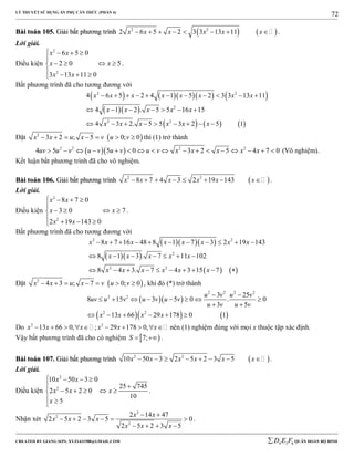 LÝ THUYẾT SỬ DỤNG ẨN PHỤ CĂN THỨC (PHẦN 4)
_______________________________________________________________________________________________________________________________________________________________
-----------------------------------------------------------------------------------------------------------------------------------------------------------------------------------------------------------------------------------------------
CREATED BY GIANG SƠN; XYZ1431988@GMAIL.COM 4 3 6D E F QUÂN ĐOÀN BỘ BINH
72
BBààii ttooáánn 110055.. GGiiảảii bbấấtt pphhưươơnngg ttrrììnnhh    2 2
2 6 5 2 3 3 13 11x x x x x x        .
Lời giải.
Điều kiện
2
2
6 5 0
2 0 5
3 13 11 0
x x
x x
x x
   

   
   
.
Bất phương trình đã cho tương đương với
       
  
     
2 2
2
2 2
4 6 5 2 4 1 5 2 3 3 13 11
4 1 2 . 5 5 16 15
4 3 2. 5 5 3 2 5 1
x x x x x x x x
x x x x x
x x x x x x
          
      
        
Đặt  2
3 2 ; 5 0; 0x x u x v u v       thì (1) trở thành
  2 2 2 2
4 5 5 0 3 2 5 4 7 0uv u v u v u v u v x x x x x                 (Vô nghiệm).
Kết luận bất phương trình đã cho vô nghiệm.
BBààii ttooáánn 110066.. GGiiảảii bbấấtt pphhưươơnngg ttrrììnnhh  2 2
8 7 4 3 2 19 143x x x x x x        .
Lời giải.
Điều kiện
2
2
8 7 0
3 0 7
2 19 143 0
x x
x x
x x
   

   
   
.
Bất phương trình đã cho tương đương với
   
  
   
2 2
2
2 2
8 7 16 48 8 1 7 3 2 19 143
8 1 3 . 7 11 102
8 4 3. 7 4 3 15 7
x x x x x x x x
x x x x x
x x x x x x
          
      
         
Đặt  2
4 3 ; 7 0; 0x x u x v u v       , khi đó (*) trở thành
  
    
2 2 2 2
2 2
2 2
3 25
8 15 3 5 0 . 0
3 5
13 66 29 178 0 1
u v u v
uv u v u v u v
u v u v
x x x x
 
       
 
     
Do 2 2
13 66 0, ; 29 178 0,x x x x x x          nên (1) nghiệm đúng với mọi x thuộc tập xác định.
Vậy bất phương trình đã cho có nghiệm  7;S   .
BBààii ttooáánn 110077.. GGiiảảii bbấấtt pphhưươơnngg ttrrììnnhh  2 2
10 50 3 2 5 2 3 5x x x x x x        .
Lời giải.
Điều kiện
2
2
10 50 3 0
25 745
2 5 2 0
10
5
x x
x x x
x
   
 
    
 

.
Nhận xét
2
2
2
2 14 47
2 5 2 3 5 0
2 5 2 3 5
x x
x x x
x x x
 
     
   
.
 