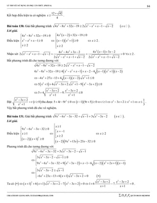 LÝ THUYẾT SỬ DỤNG ẨN PHỤ CĂN THỨC (PHẦN 4)
_______________________________________________________________________________________________________________________________________________________________
-----------------------------------------------------------------------------------------------------------------------------------------------------------------------------------------------------------------------------------------------
CREATED BY GIANG SƠN; XYZ1431988@GMAIL.COM 4 3 6D E F QUÂN ĐOÀN BỘ BINH
84
Kết hợp điều kiện ta có nghiệm
12 42
4
x

 .
BBààii ttooáánn 113300.. GGiiảảii bbấấtt pphhưươơnngg ttrrììnnhh  3 2 3 2
4 8 32 19 2 1 2x x x x x x x x          .
Lời giải.
Điều kiện
 
  
23 2
3 2 2
4 2 32 19 04 8 32 19 0
1 0 1 1 0 2
2 2
x x xx x x
x x x x x x
x x
        
 
          
   
.
Nhận xét
 23 2
3 2
3 2 3 2
4 1 3 24 4 3 2
2 1 2 0 2
2 1 2 2 1 2
x x xx x x
x x x x x
x x x x x x x x
    
         
         
.
Bất phương trình đã cho tương đương với
     
  
   
3 2 3 2
3 2 3 2 2
2 2
2 2 2 2
2 2
2 2
4 8 32 19 2 1 2
4 8 32 19 4 1 2 4 1 1 2
4 27 13 4 1 2 . 1 0
5 1 4 3 2. 1 9 3 2 0
3 2 3 2
5 4 9. 0
1 1
x x x x x x x
x x x x x x x x x x
x x x x x
x x x x x x
x x x x
x x
        
            
        
         
   
   
 
Đặt  
2
2
3 2
0
1
x x
t t
x
 
 

thu được   2 2 2 1
5 4 9 0 1 9 5 0 1 3 2 1
3
t t t t t x x x x                .
Vậy bất phương trình đã cho vô nghiệm.
BBààii ttooáánn 113311.. GGiiảảii bbấấtt pphhưươơnngg ttrrììnnhh  3 2 3
9 6 3 32 1 3 3 2x x x x x x x         .
Lời giải.
Điều kiện
  
  
3 2
2
2
1
9 6 3 32 0
1
1 2
2
2 1 0
2 9 13 23 32 0
x
x x x
x
x x
x
x x
x x x x
 
    
   
      
        
Phương trình đã cho tương đương với
     
   
3 2 3
3
3 2 3 2
3
2 2
9 6 3 32 3 3 2 1
3 3 2 1 0
9 6 3 32 9 3 2 1 6 2 2 1 1
3 3 2 1
6 23 13 6 1 3 2 0
x x x x x x
x x x
x x x x x x x x x x
x x x
x x x x x
       
     
 
            
    
 
        
Ta có        
2 2
2 2 2 3 2 3 2
1 6 1 3 2 7 3 2 0 1 6 7. 0
1 1
x x x x
x x x x x x
x x
   
              
 
.
 