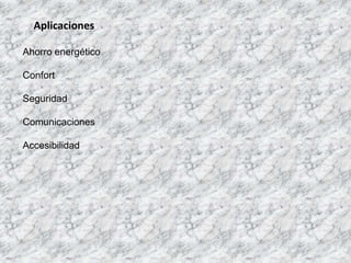 Aplicaciones

Ahorro energético

Confort

Seguridad

Comunicaciones

Accesibilidad
 