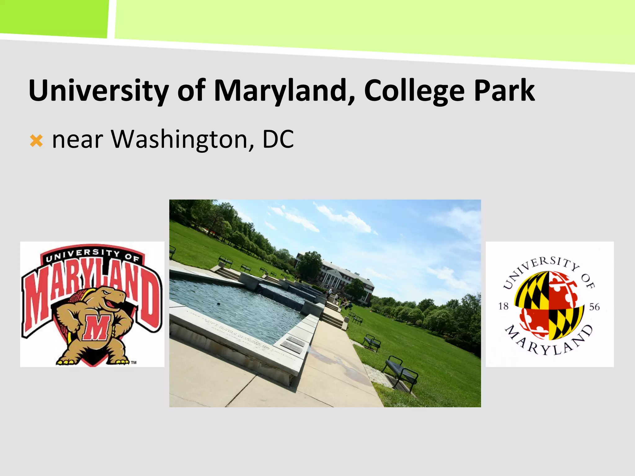 University	
  of	
  Maryland,	
  College	
  Park	
  
Ò  near	
  Washington,	
  DC	
  
 