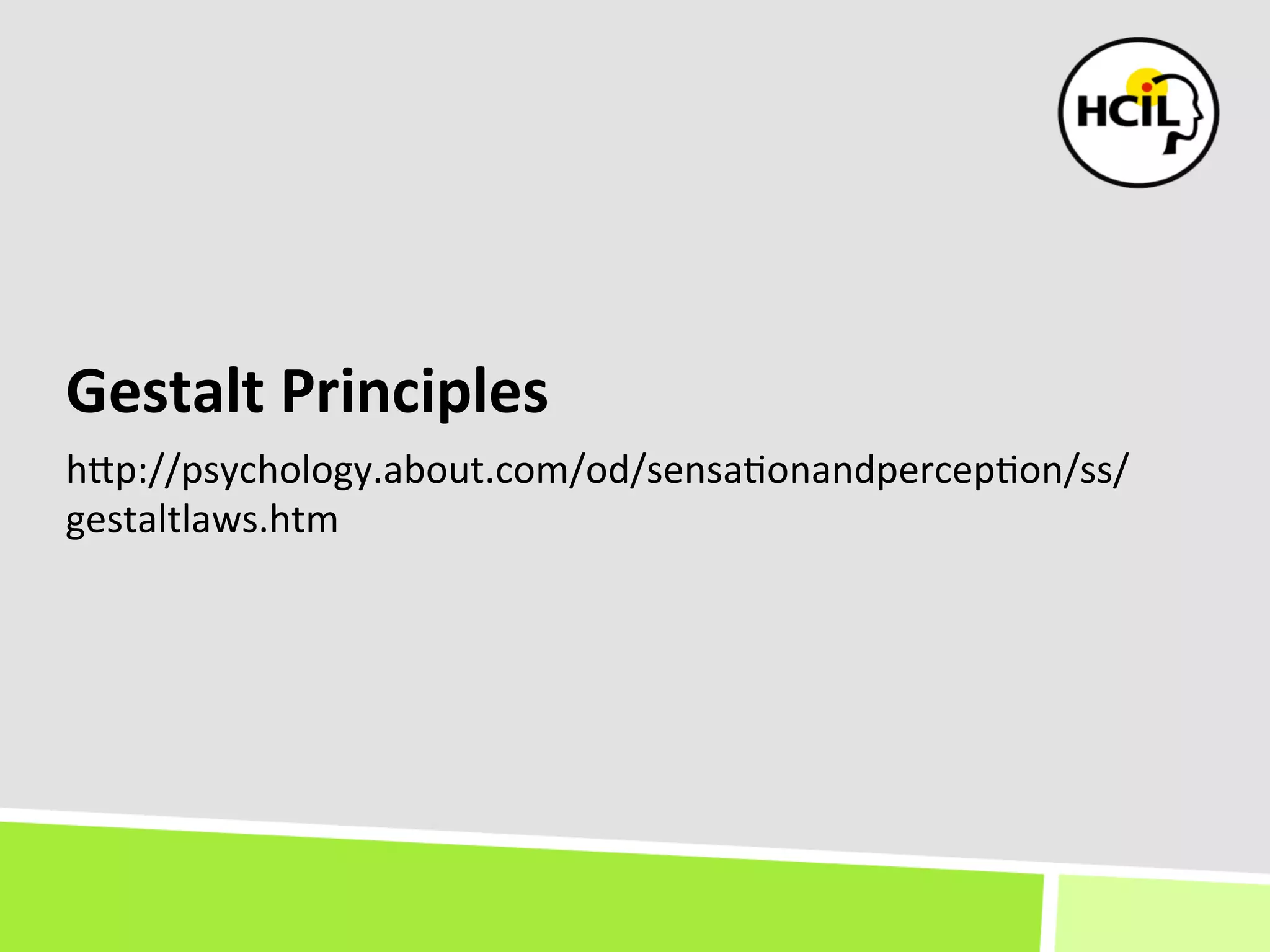 Gestalt	
  Principles	
  
hKp://psychology.about.com/od/sensa+onandpercep+on/ss/
gestaltlaws.htm	
  
 