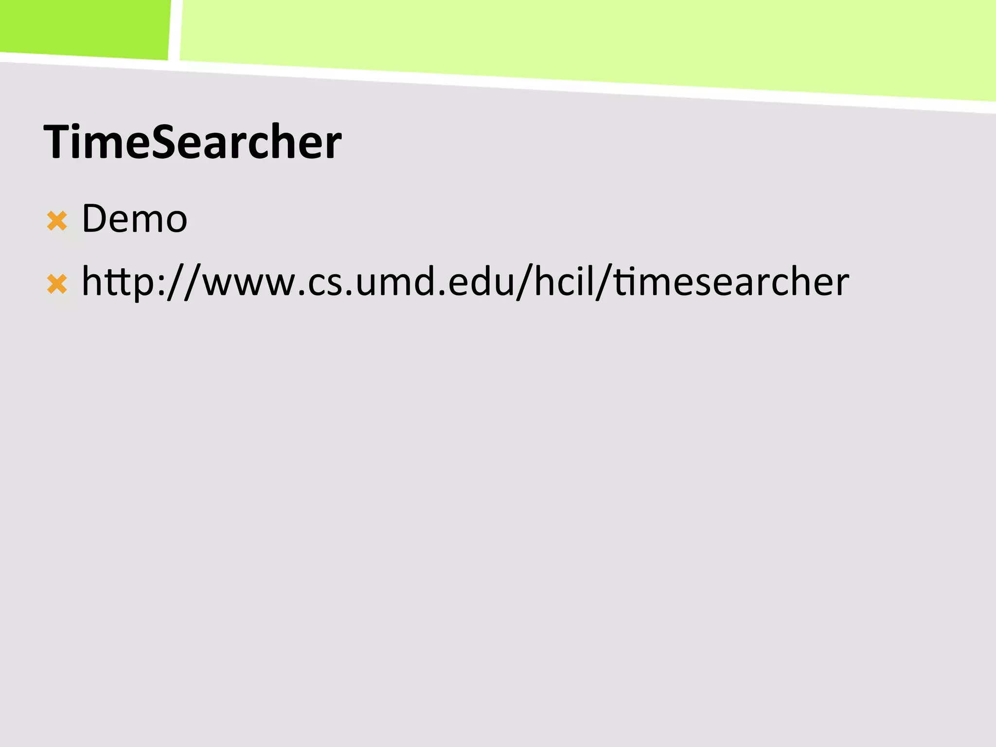 TimeSearcher	
  
Ò  Demo	
  

Ò  hKp://www.cs.umd.edu/hcil/+mesearcher	
  
 