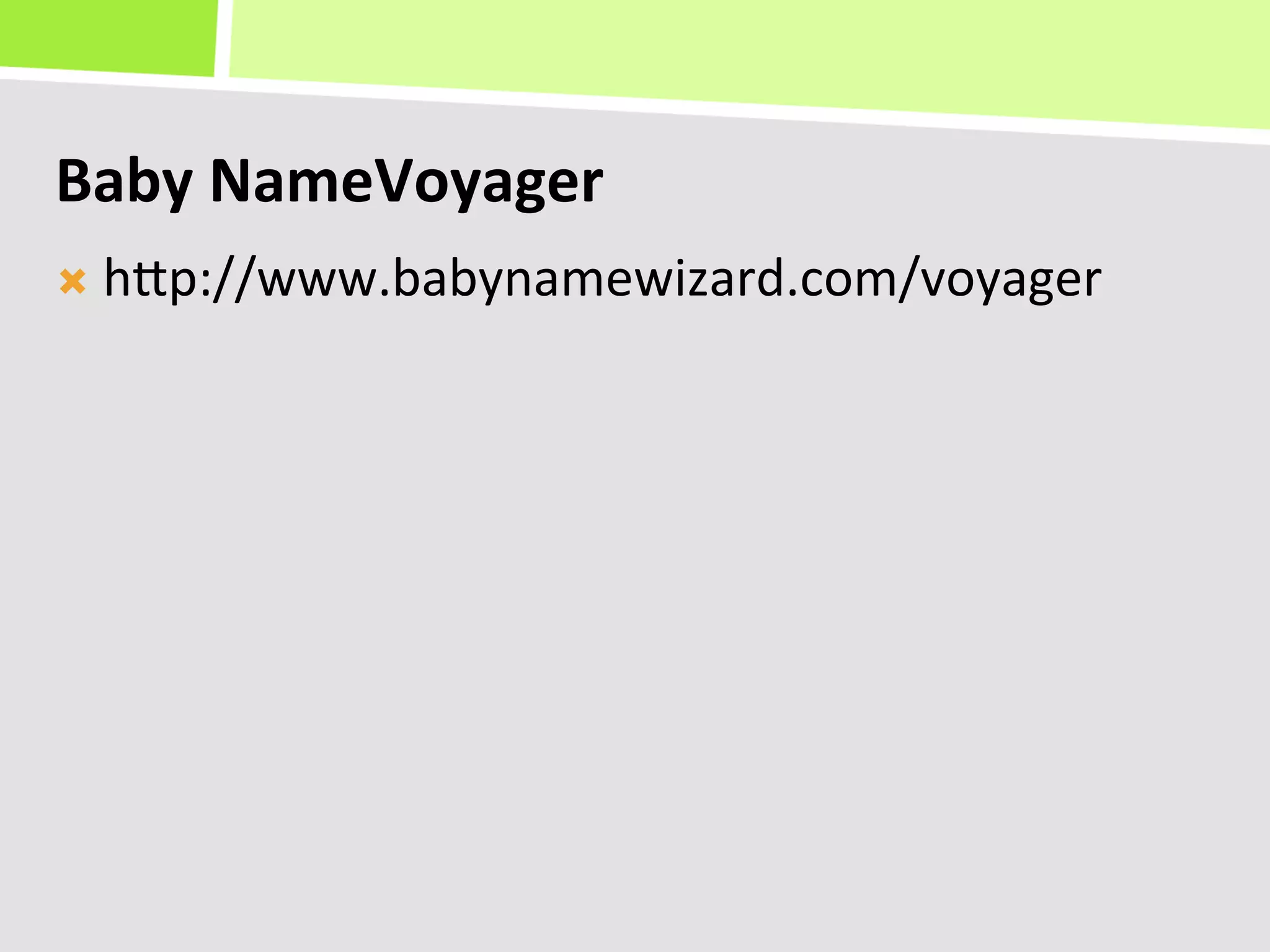 Baby	
  NameVoyager	
  
Ò  hKp://www.babynamewizard.com/voyager	
  
 