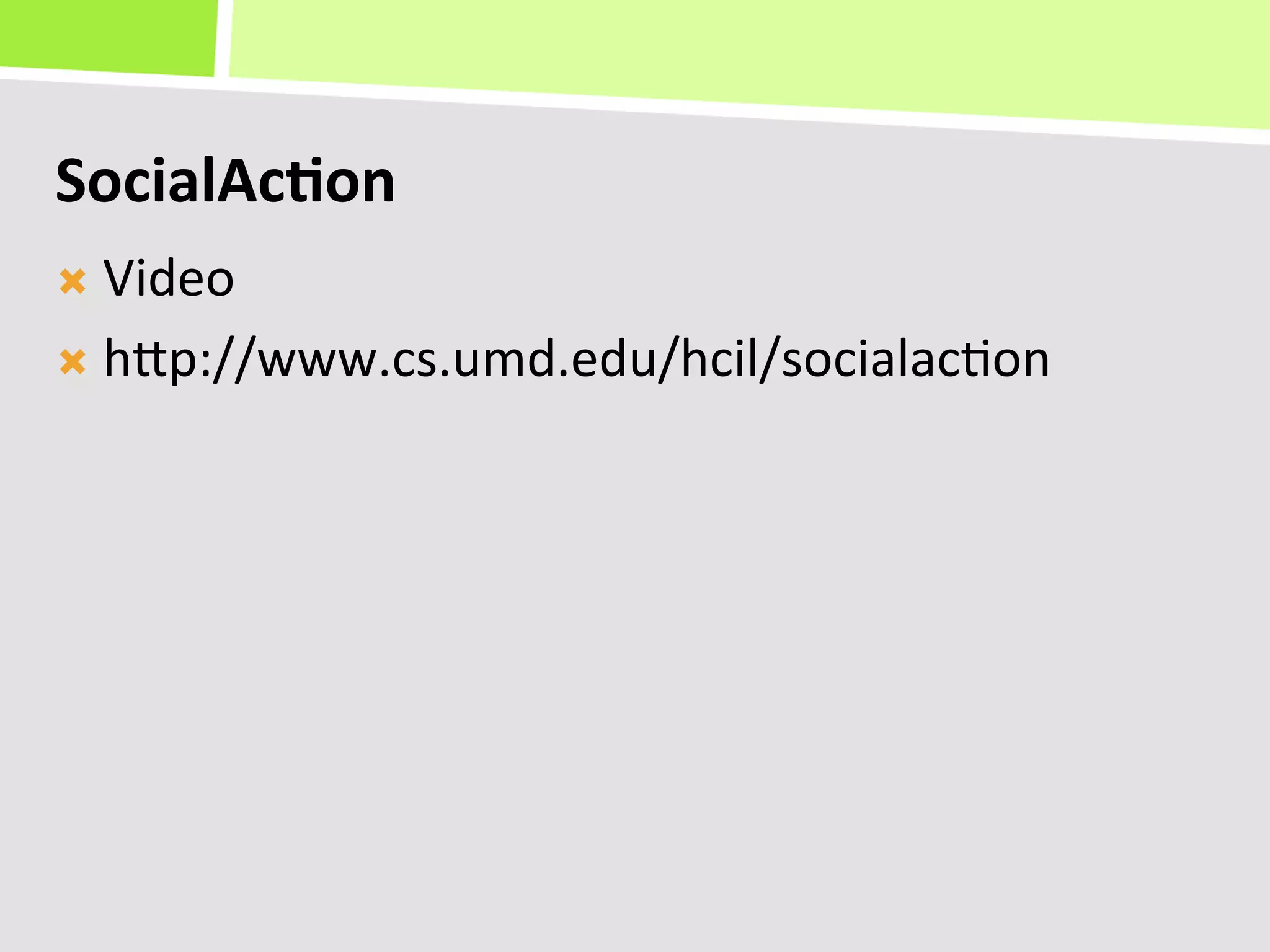 SocialAc(on	
  
Ò  Video	
  

Ò  hKp://www.cs.umd.edu/hcil/socialac+on	
  
 