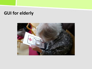 GUI	
  for	
  elderly	
  
 