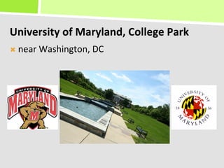 University	
  of	
  Maryland,	
  College	
  Park	
  
Ò  near	
  Washington,	
  DC	
  
 