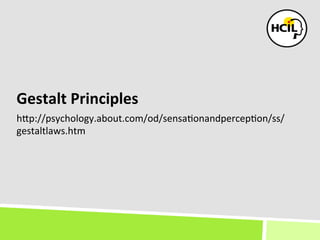 Gestalt	
  Principles	
  
hKp://psychology.about.com/od/sensa+onandpercep+on/ss/
gestaltlaws.htm	
  
 