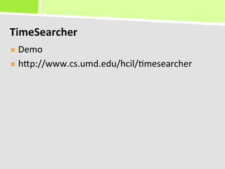 TimeSearcher	
  
Ò  Demo	
  

Ò  hKp://www.cs.umd.edu/hcil/+mesearcher	
  
 