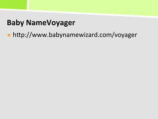 Baby	
  NameVoyager	
  
Ò  hKp://www.babynamewizard.com/voyager	
  
 
