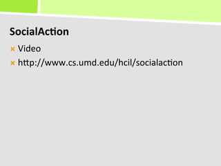 SocialAc(on	
  
Ò  Video	
  

Ò  hKp://www.cs.umd.edu/hcil/socialac+on	
  
 