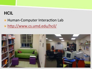 HCIL	
  
Ò  Human-­‐Computer	
  Interac+on	
  Lab	
  

Ò  hKp://www.cs.umd.edu/hcil/	
  
 