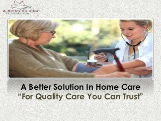 A Better Solution In Home Care
“For Quality Care You Can Trust”
 