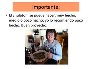Importante: El chuletón, se puede hacer, muy hecho, medio o poco hecho, yo lo recomiendo poco hecho. Buen provecho.