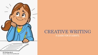 CREATIVE WRITING
A GUIDE FOR STUDENTS.
Girl thinking clip art
Source: https://cutt.ly/oWoou4A
 