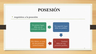POSESIÓN
• requisitos a la posesión
11
En primer lugar,
debe ser en
concepto de dueño.
En segundo lugar
debe ser pública.
3. También
debe ser una
posesión pacífica.
Por último, se trata
de una posesión
ininterrumpida
 