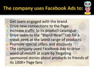  Get users engaged with the brand
 Drive new connections to the Page
 Increase traffic to its product catalogue
 Drive...