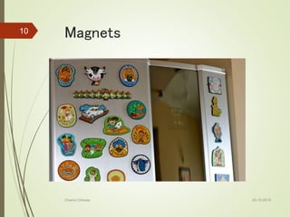 Magnets
23-10-2016Charmi Chheda
10
 
