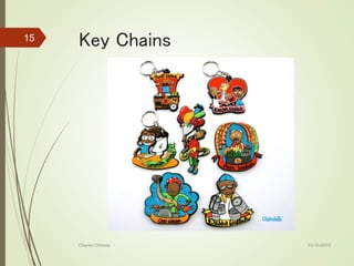 Key Chains
23-10-2016Charmi Chheda
15
 