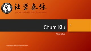 Chum Kiu
Wing Chun
(C) International WIng Chun Organization Sweden
1
International Wing Chun Organization
 