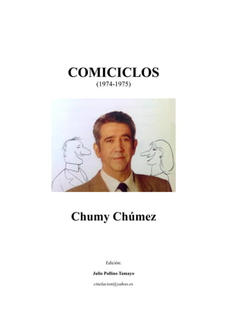 COMICICLOS
(1974-1975)
Chumy Chúmez
Edición:
Julio Pollino Tamayo
cinelacion@yahoo.es
