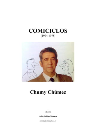COMICICLOS
(1974-1975)
Chumy Chúmez
Edición:
Julio Pollino Tamayo
cinelacion@yahoo.es
 