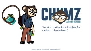 “A virtual textbook marketplace for
students… by students.”
Chumz LLC, 3001 9th Ave Huntsville AL, 35805 info@chumz.co
 