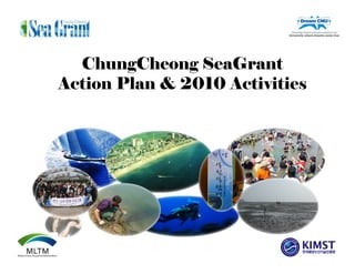 2010 계획
ChungCheong SeaGrant
Action Plan & 2010 Activities
 