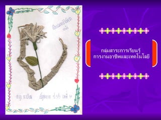 การงานอาชีพและเทคโนโลยี กลุ่มสาระการเรียนรู้  การงานอาชีพและเทคโนโลยี 