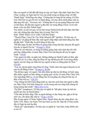 hầu con người có thể đến đặt lòng tin cậy nơi Ngài, tiếp nhận Ngài làm Cứu
Chúa và phục sự Ngài như là Vua của mình trong sự thông công với Hội
Thánh Ngài” Schelling cho rằng: “Chứng đạo là công bố tin mừng về Chúa
Cứu Thế Giê-xu qua lời nói và hành động, với mục đích chinh phục một sự
đáp ứng tích cực.” Sweazey nói: “Chứng đạo là sự rao giảng bằng mọi cách
có thể được, để dẫn đưa người ta đến đức tin trong Đấng Christ và trở nên
thuộc viên của Hội Thánh Ngài.”
Tuy nhiên, ta cần xét qua vài từ liệu trong Thánh Kinh để hiểu đặc tính thật
của việc chứng đạo như được bày tỏ trong Tân Ước.
ĐẶC TÍNH THẬT CỦA VIỆC CHỨNG ĐẠO
“Thuyết Phục, Làm Cho Tin, Hoặc Khuyên Dỗ” (peitho). Từ liệu này có
nghĩa là “cố gắng để thúc đẩy một người chấp nhận một hành động hay thái
độ đặc biệt.” Dưới đây là cách dùng từ liệu này.
“Hễ đến ngày Sa-bát, thì Phao-lô giảng luận trong nhà hội, khuyên dỗ người
Giu-đa và người Gờ-réc ” (Cong Cv 18:4).
“Phao-lô vào nhà hội, và trong ba tháng giảng luận một cách dạn dĩ ở đó:
giải bày những điều về nước Đức Chúa Trời mà khuyên dỗ các kẻ nghe
mình ” (19:8).
“Các ngươi lại thấy và nghe nói, không những tại thành Ê-phê-sô thôi, gần
suốt hết cõi A-si nữa, rằng tên Phao-lô này đã khuyên dỗ và trở lòng nhiều
người, mà nói rằng các thần bởi tay người ta làm ra chẳng phải là Chúa ”
(19:26).
“Vua Ạc-ríp-ba phán cùng Phao-lô rằng: Thiếu chút nữa ngươi khuyên ta trở
nên tín đồ Đấng Christ ” (Cong Cv 26:28).
“Họ đã hẹn ngày với người, bèn đến thăm tại nhà trọ rất đông; từ buổi sáng
đến chiều, người cứ làm chứng và giảng giải với họ về nước Đức Chúa Trời.
Lấy luật pháp Môi-se và các Đấng tiên tri mà gắng sức khuyên bảo họ về
Đức Chúa Giê-xu ” (28:23).
“Vậy chúng tôi biết Chúa đáng kính sợ, nên tìm cách làm cho người ta đều
tin; Đức Chúa Trời biết chúng tôi, và tôi mong anh em cũng biết chúng tôi
trong lương tâm mình ” (IICo 2Cr 5:11).
“Ép Mời” (anagkazo). Từ liệu này có nghĩa là “bắt phải, hoặc ép mời do
quyền lực hay sự thuyết phục.”
“Chủ nhà lại biểu rằng: Hãy ra ngoài đường và dọc hàng rào, gặp ai thì ép
mời vào, cho được đầy nhà ta ” (LuLc 14:23).
Đây là ngụ ngôn về Nước Nghìn Năm. Người được dự tiệc cũng được vào
Nước Trời. Được vào Nước Trời bao hàm sự cứu rỗi. Bạn để ý Chúa muốn
đầy tớ Ngài ép mời họ đến.
“Hoán cải” (epistrepho). Từ liệu này có nghĩa là “xây khỏi, hoặc khiến cho
ai trở về”.
 